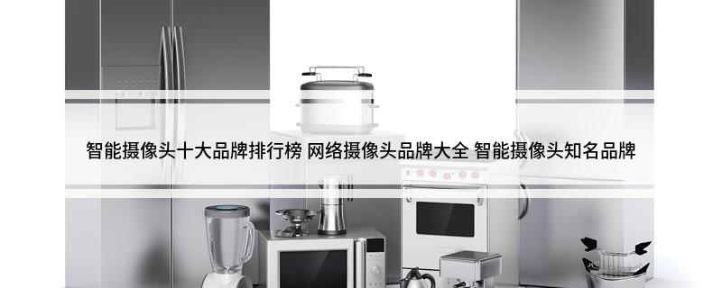 8868体育·(中国)官网app下载智能摄像头十大品牌排行榜 网络摄像头品牌大全